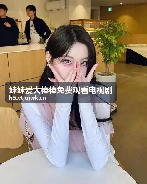 妹妹爱大棒棒免费观看电视剧温暖现实治愈大剧